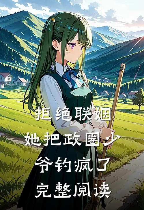 拒绝联姻，她把政圈少爷钓疯了完整阅读