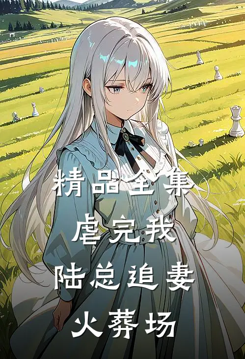 精品全集虐完我，陆总追妻火葬场