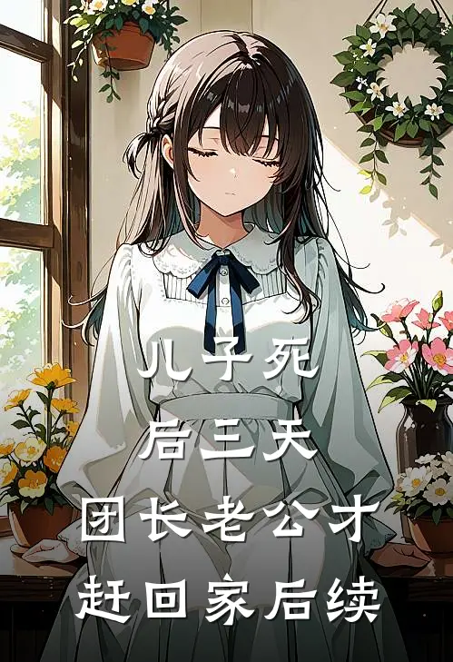 儿子死后三天，团长老公才赶回家后续