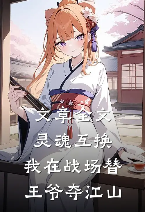 文章全文灵魂互换：我在战场替王爷夺江山