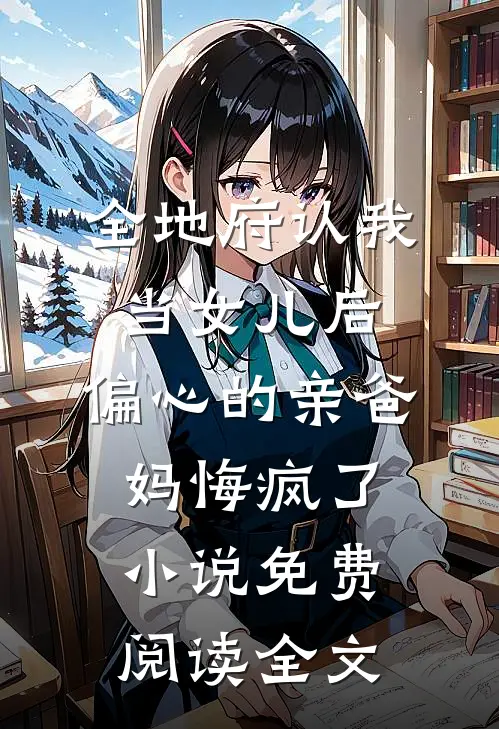 全地府认我当女儿后，偏心的亲爸妈悔疯了小说免费阅读全文