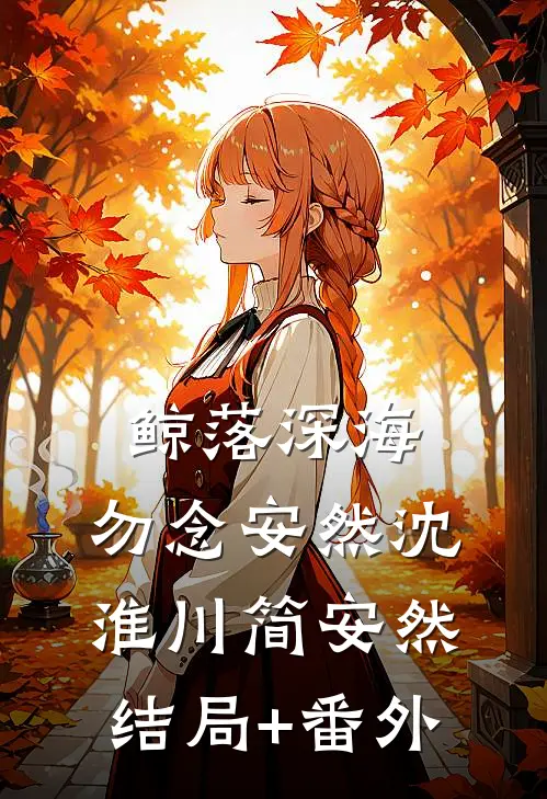 鲸落深海，勿念安然沈淮川简安然结局+番外