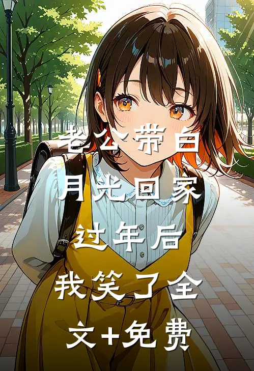 老公带白月光回家过年后，我笑了全文+免费