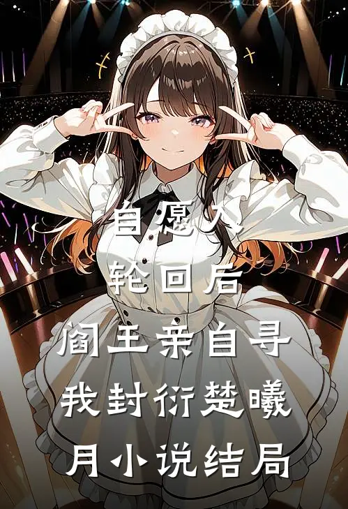自愿入轮回后，阎王亲自寻我封衍楚曦月小说结局