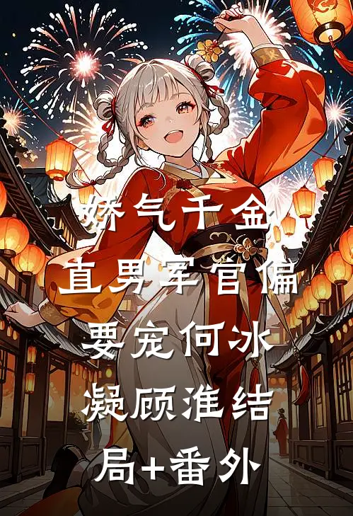 娇气千金，直男军官偏要宠何冰凝顾淮结局+番外