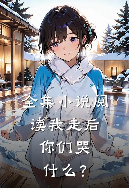 全集小说阅读我走后，你们哭什么？