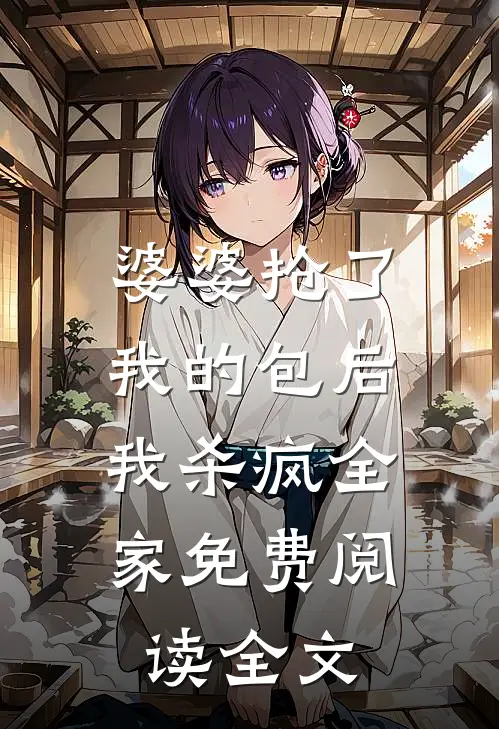 婆婆抢了我的包后，我杀疯全家免费阅读全文