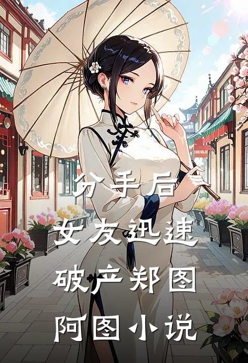 分手后，女友迅速破产郑图阿图小说