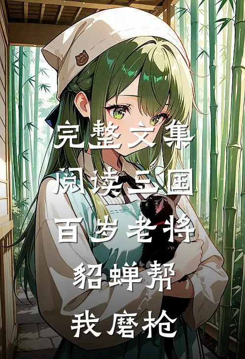 完整文集阅读三国：百岁老将，貂蝉帮我磨枪