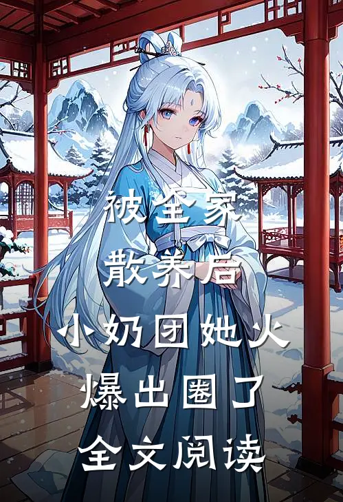 被全家散养后，小奶团她火爆出圈了全文阅读