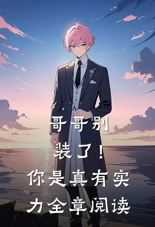 哥哥别装了！你是真有实力全章阅读