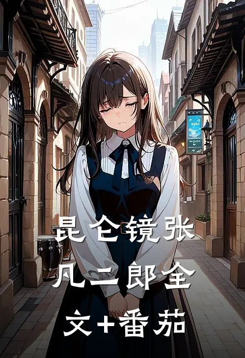 昆仑镜张凡二郎全文+番茄