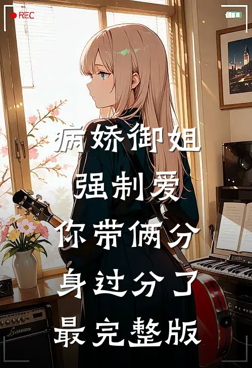 病娇御姐强制爱，你带俩分身过分了最完整版
