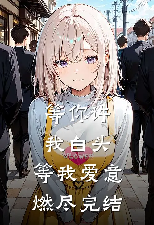 等你许我白头，等我爱意燃尽完结