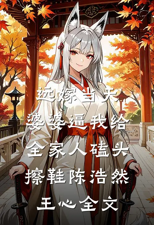 远嫁当天，婆婆逼我给全家人磕头擦鞋陈浩然王心全文