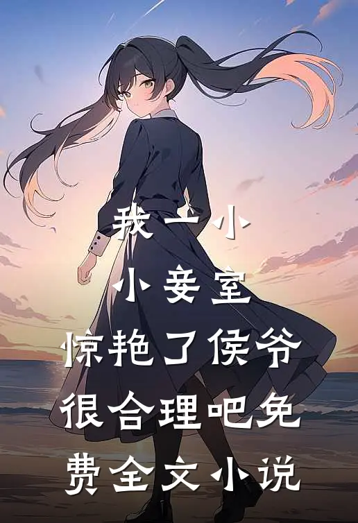 我一小小妾室,惊艳了侯爷很合理吧免费全文小说