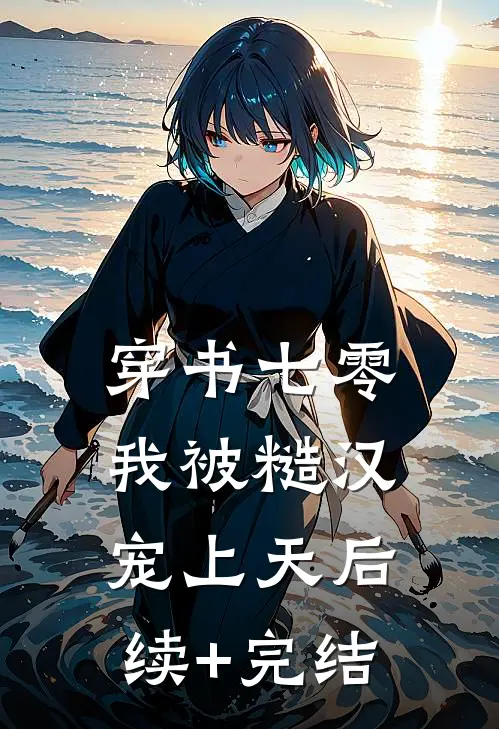 穿书七零：我被糙汉宠上天后续+完结