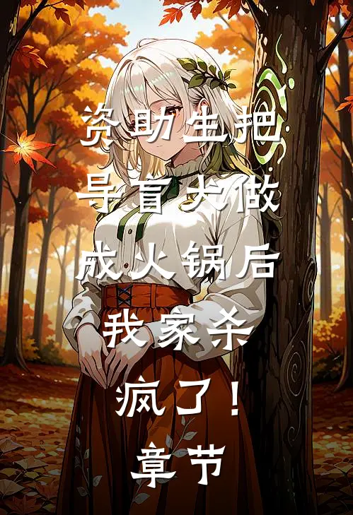 资助生把导盲犬做成火锅后，我家杀疯了！章节