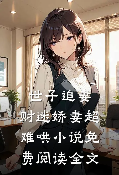 世子追妻：财迷娇妻超难哄小说免费阅读全文