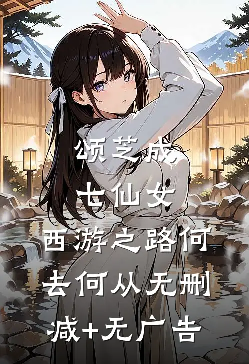 颂芝成七仙女，西游之路何去何从无删减+无广告