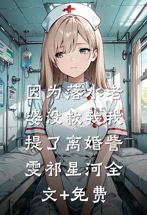 因为落水老婆没救我我提了离婚訾雯祁星河全文+免费