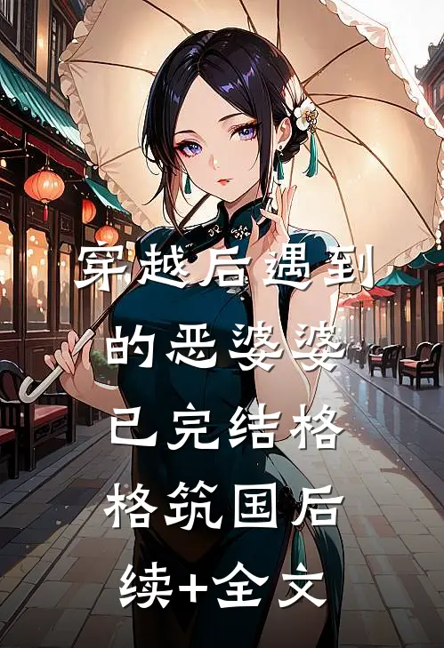 穿越后遇到的恶婆婆（已完结）格格筑国后续+全文