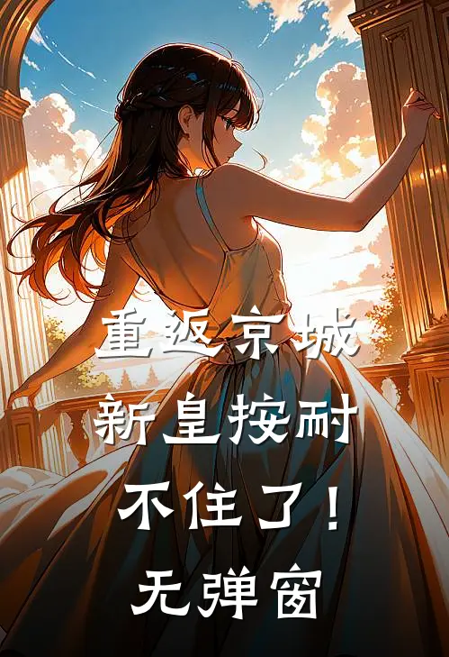重返京城，新皇按耐不住了！无弹窗
