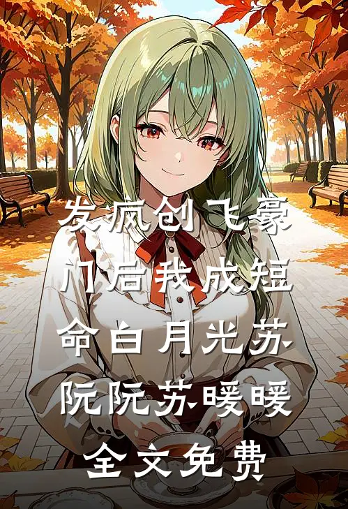 发疯创飞豪门后我成短命白月光苏阮阮苏暖暖全文免费
