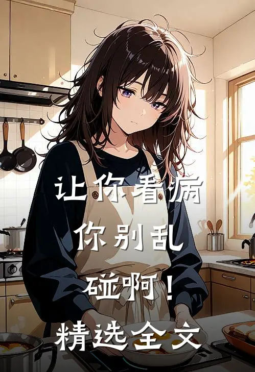 让你看病，你别乱碰啊！精选全文