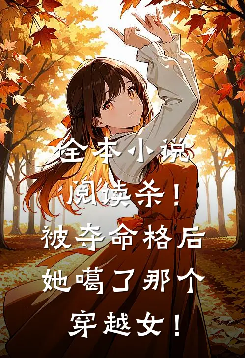 全本小说阅读杀！被夺命格后，她噶了那个穿越女！
