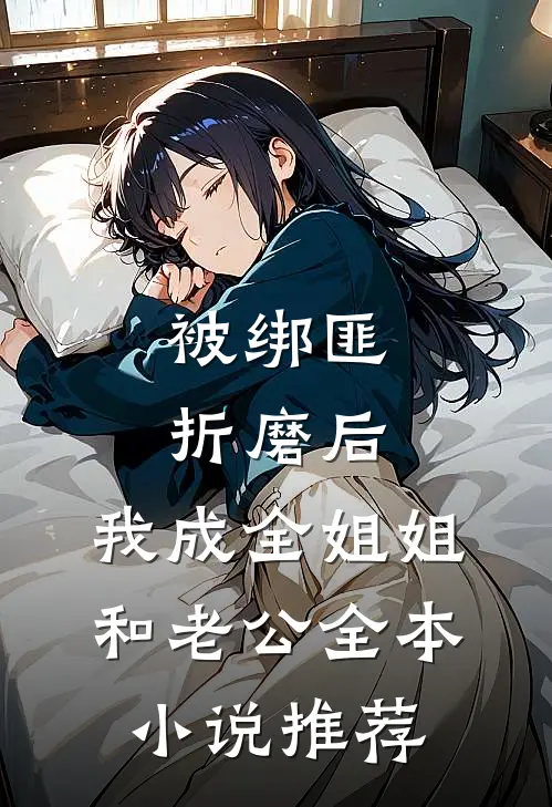 被绑匪折磨后，我成全姐姐和老公全本小说推荐