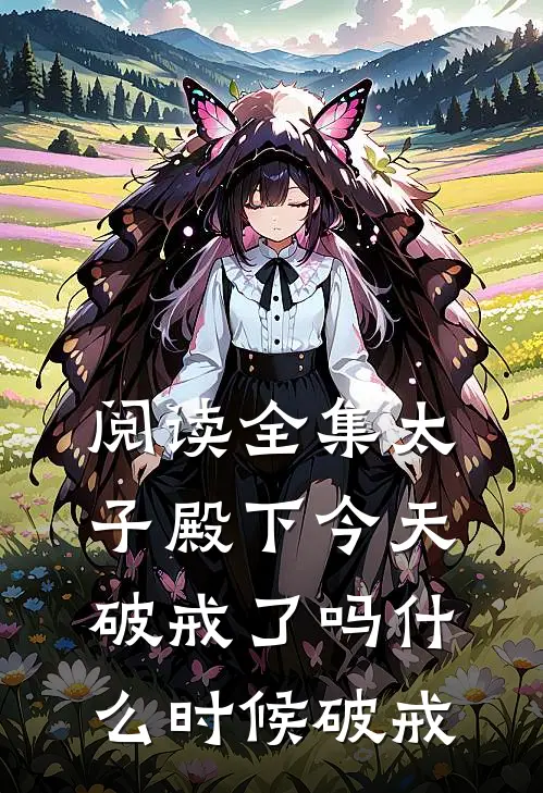 阅读全集太子殿下今天破戒了吗什么时候破戒