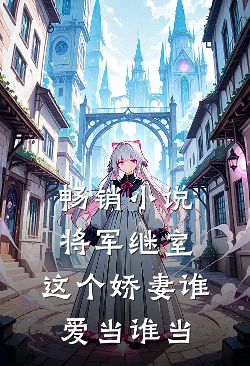 畅销小说将军继室：这个娇妻谁爱当谁当