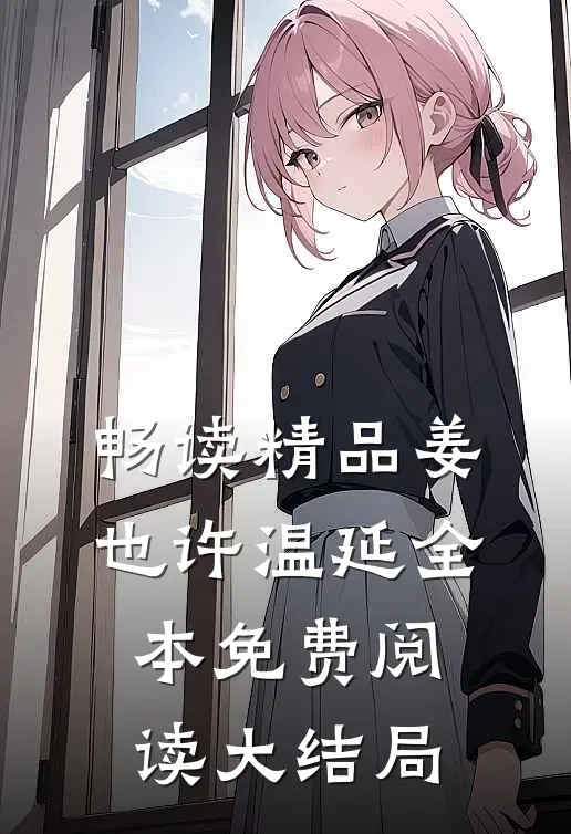 畅读精品姜也许温延全本免费阅读大结局