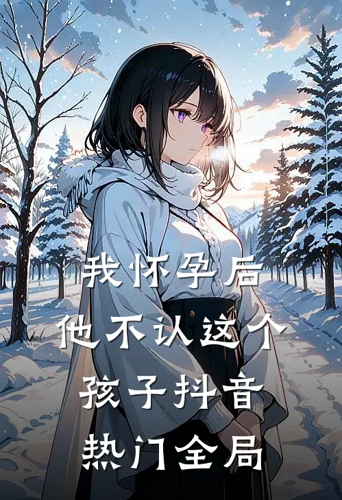 我怀孕后，他不认这个孩子抖音热门全局