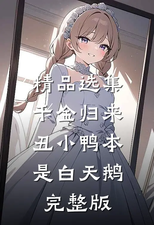 精品选集千金归来丑小鸭本是白天鹅完整版