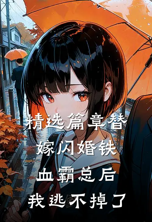 精选篇章替嫁闪婚铁血霸总后，我逃不掉了