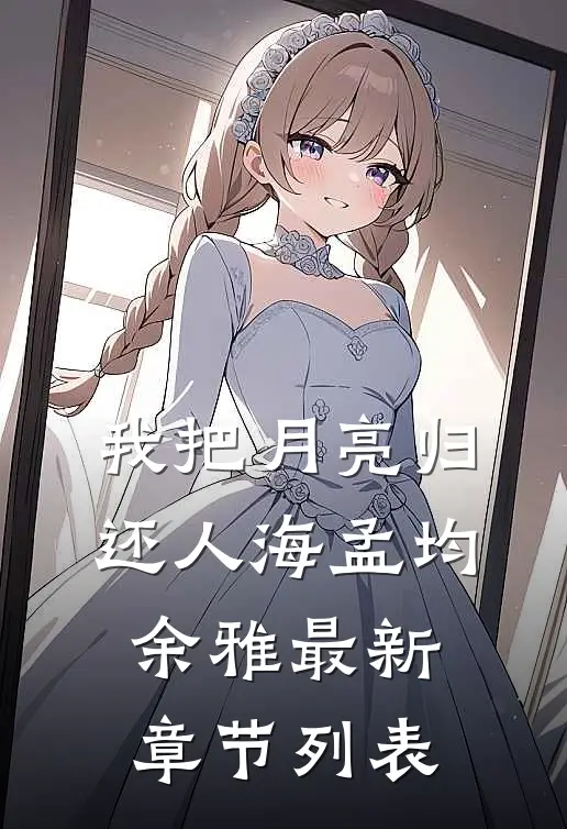 我把月亮归还人海孟均余雅最新章节列表