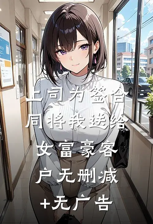上司为签合同将我送给女富豪客户无删减+无广告
