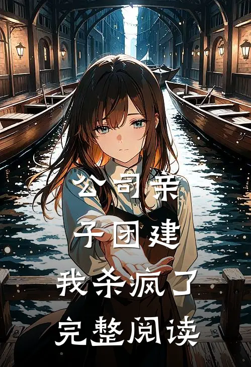 公司亲子团建，我杀疯了完整阅读