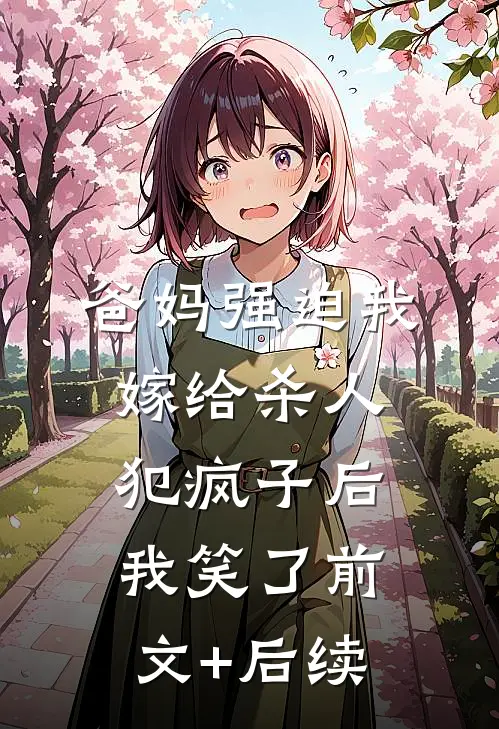 爸妈强迫我嫁给杀人犯疯子后，我笑了前文+后续