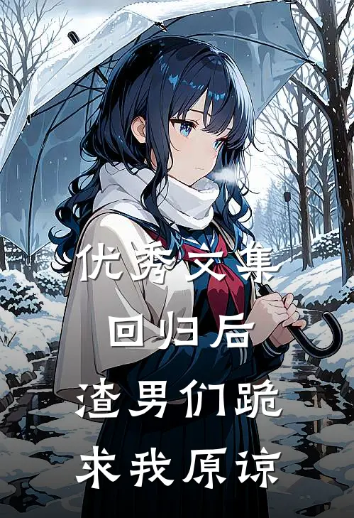 优秀文集回归后，渣男们跪求我原谅