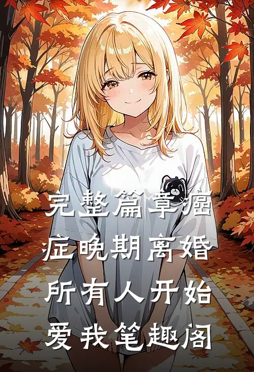 完整篇章癌症晚期离婚所有人开始爱我笔趣阁