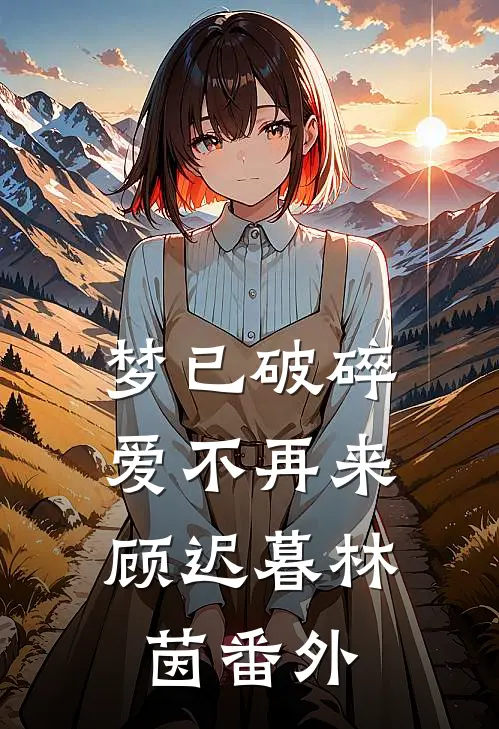 梦已破碎，爱不再来顾迟暮林茵 番外
