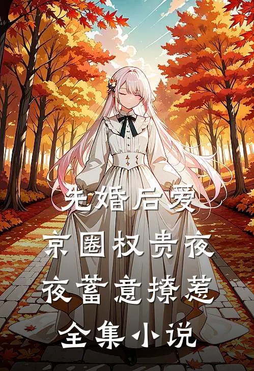先婚后爱：京圈权贵夜夜蓄意撩惹全集小说