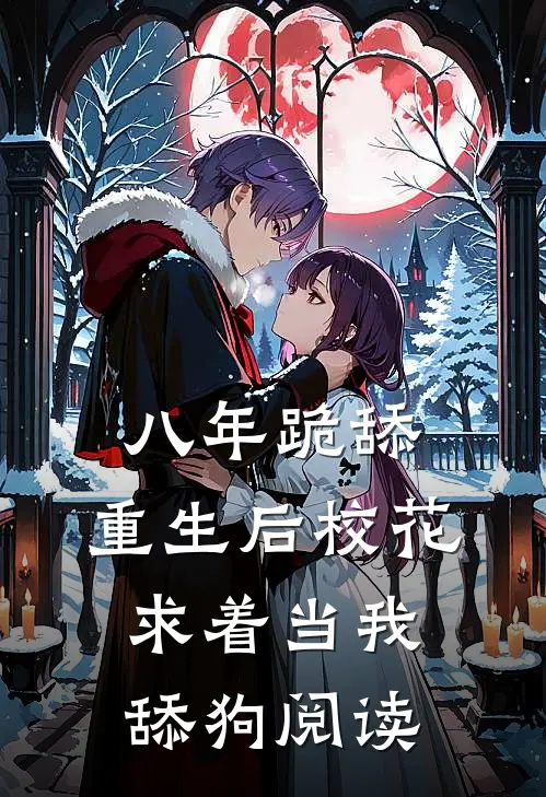 八年跪舔，重生后校花求着当我舔狗阅读