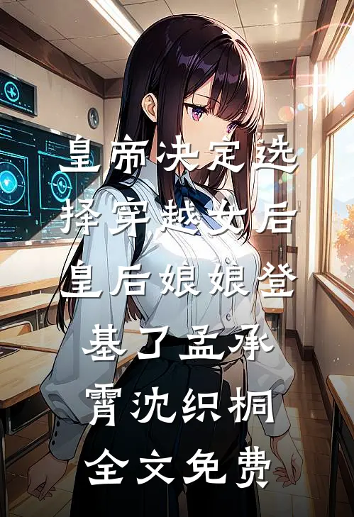 皇帝决定选择穿越女后，皇后娘娘登基了孟承霄沈织桐全文免费