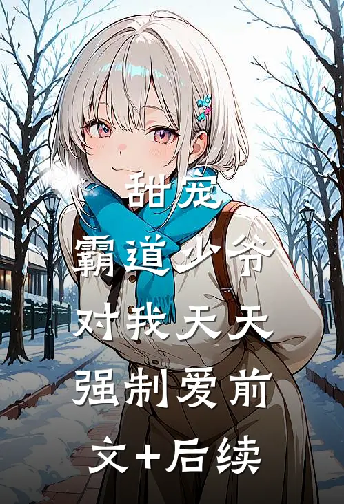 甜宠：霸道少爷对我天天强制爱前文+后续