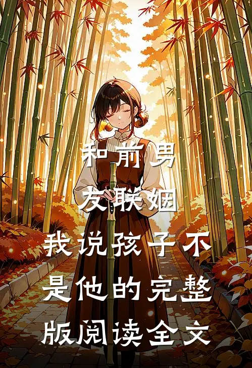 和前男友联姻，我说孩子不是他的完整版阅读全文