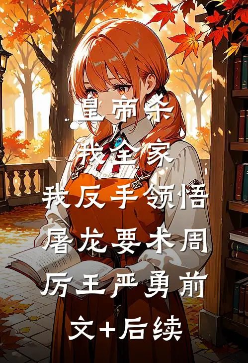 皇帝杀我全家，我反手领悟屠龙要术周厉王严勇前文+后续